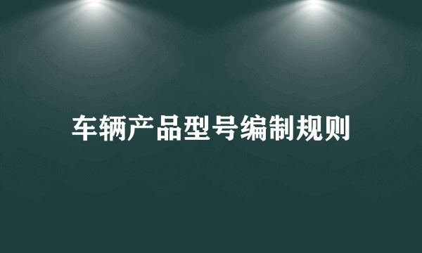 车辆产品型号编制规则
