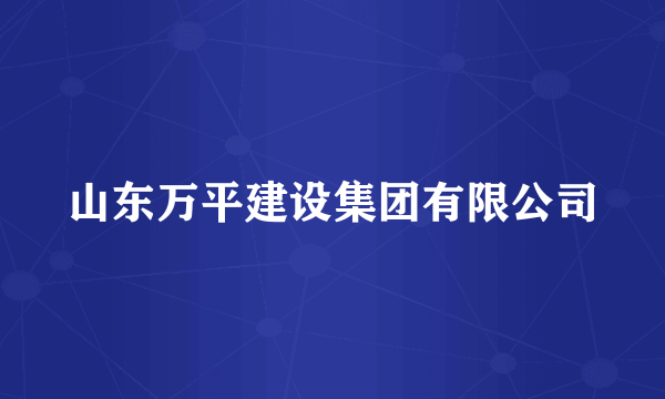 山东万平建设集团有限公司