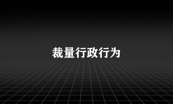 裁量行政行为