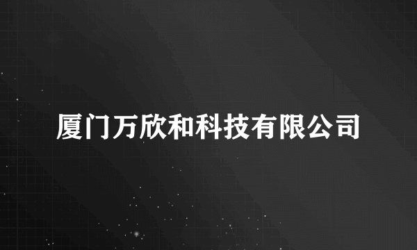厦门万欣和科技有限公司