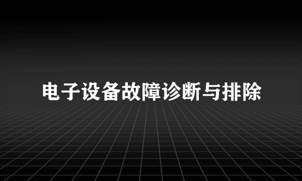 电子设备故障诊断与排除