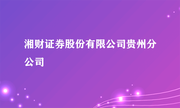湘财证券股份有限公司贵州分公司