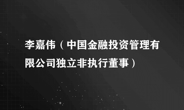 李嘉伟（中国金融投资管理有限公司独立非执行董事）