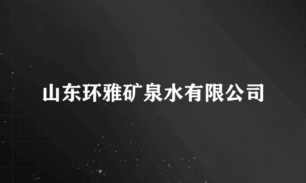 山东环雅矿泉水有限公司