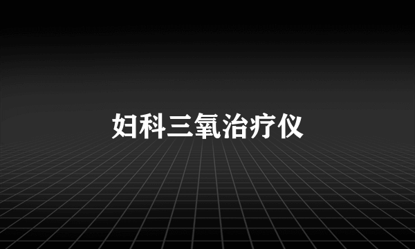 妇科三氧治疗仪