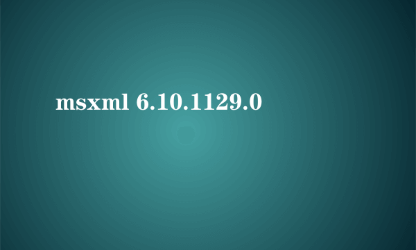 msxml 6.10.1129.0