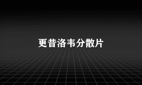 更昔洛韦分散片