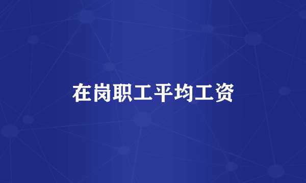 在岗职工平均工资