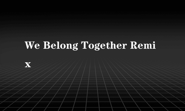 We Belong Together Remix