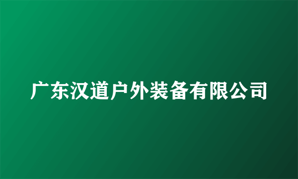 广东汉道户外装备有限公司