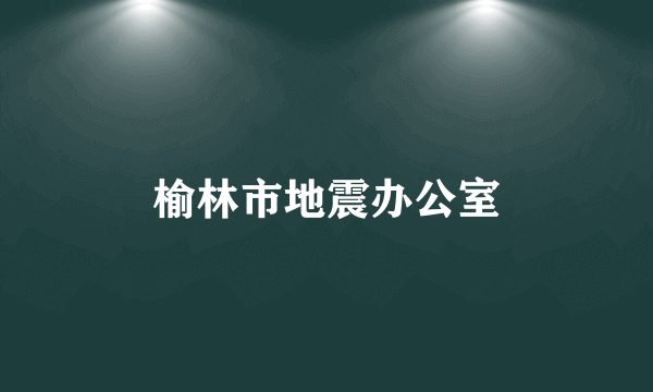 榆林市地震办公室