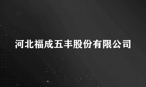河北福成五丰股份有限公司