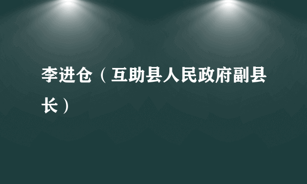 李进仓（互助县人民政府副县长）