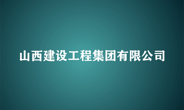 山西建设工程集团有限公司