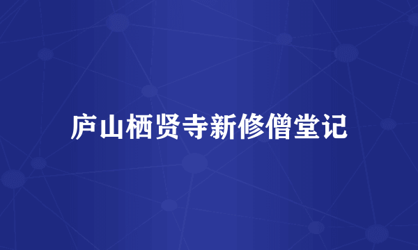 庐山栖贤寺新修僧堂记