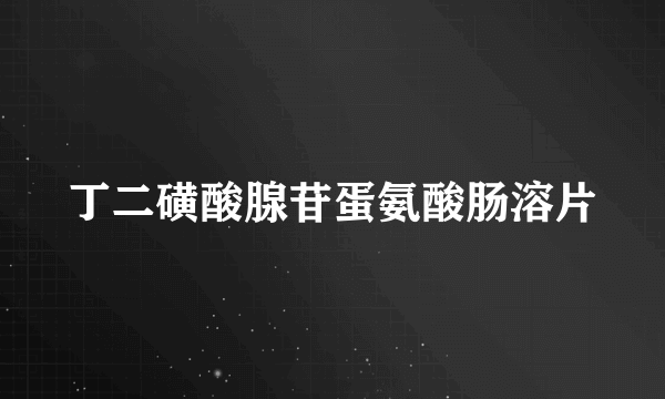 丁二磺酸腺苷蛋氨酸肠溶片