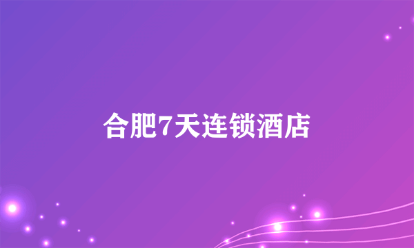 合肥7天连锁酒店