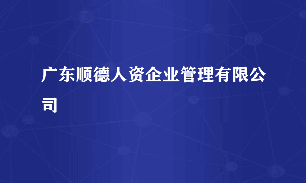 广东顺德人资企业管理有限公司