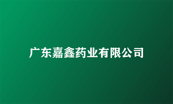广东嘉鑫药业有限公司