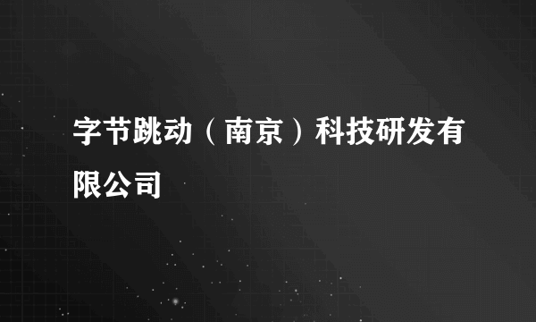 字节跳动（南京）科技研发有限公司