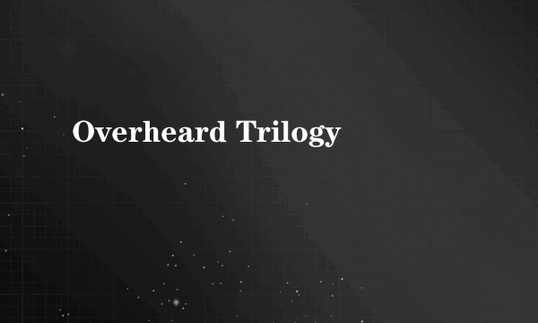 Overheard Trilogy