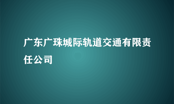 广东广珠城际轨道交通有限责任公司