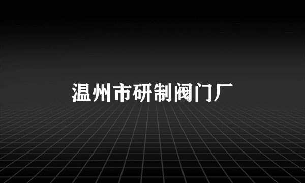 温州市研制阀门厂