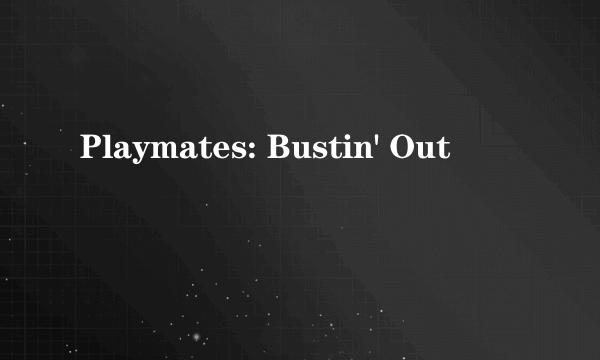 Playmates: Bustin' Out