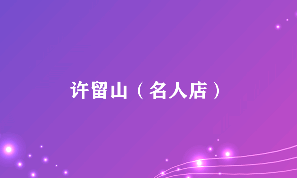 许留山（名人店）