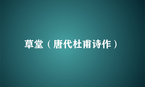 草堂（唐代杜甫诗作）