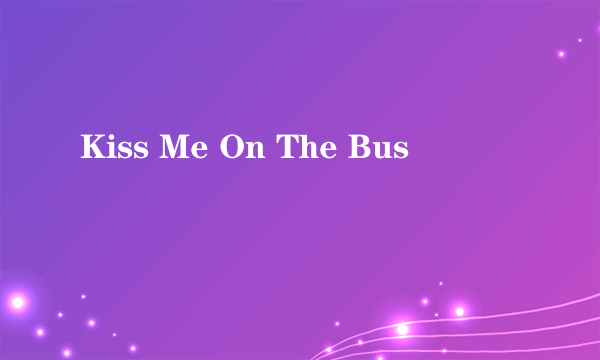 Kiss Me On The Bus