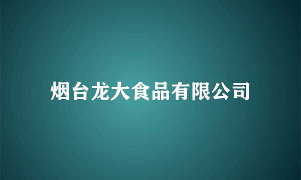 烟台龙大食品有限公司
