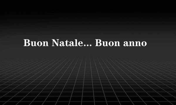 Buon Natale... Buon anno