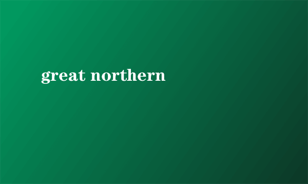great northern