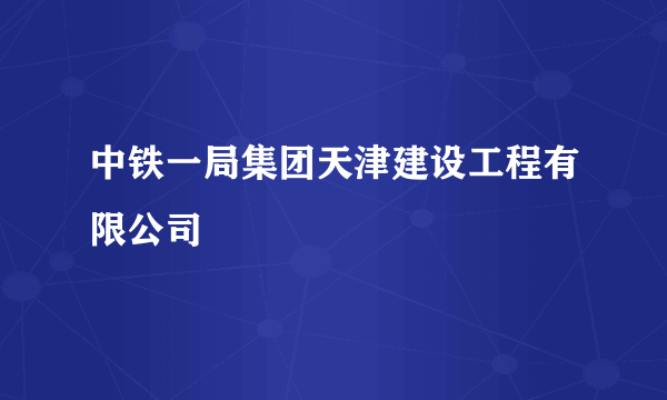 中铁一局集团天津建设工程有限公司
