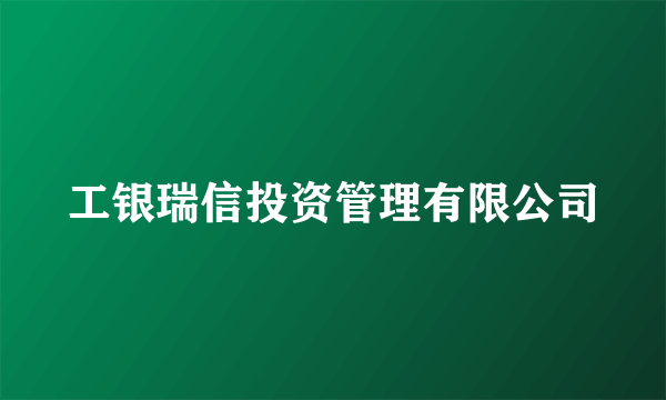 工银瑞信投资管理有限公司
