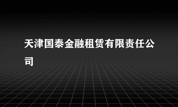 天津国泰金融租赁有限责任公司