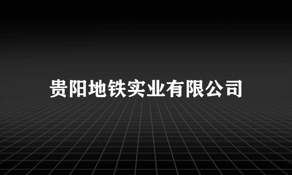 贵阳地铁实业有限公司