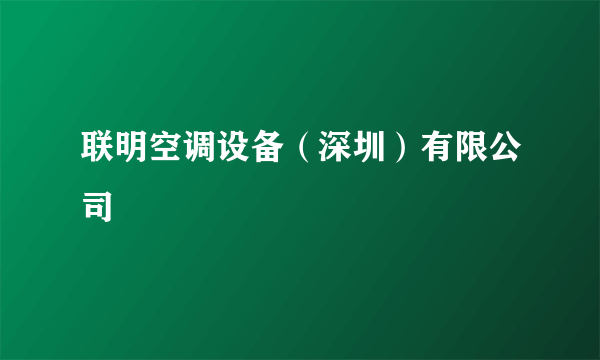 联明空调设备（深圳）有限公司
