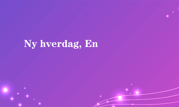Ny hverdag, En