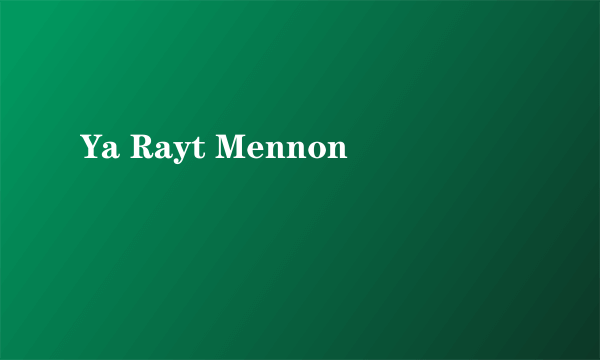 Ya Rayt Mennon