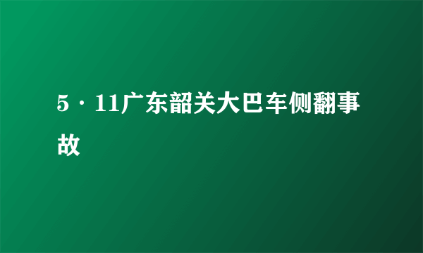 5·11广东韶关大巴车侧翻事故