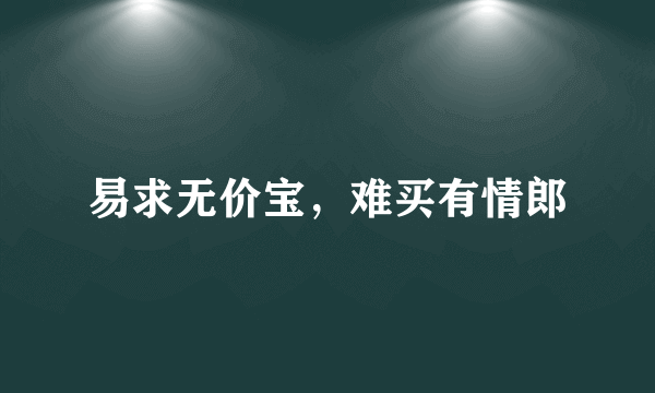 易求无价宝，难买有情郎