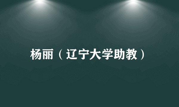 杨丽（辽宁大学助教）