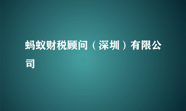 蚂蚁财税顾问（深圳）有限公司