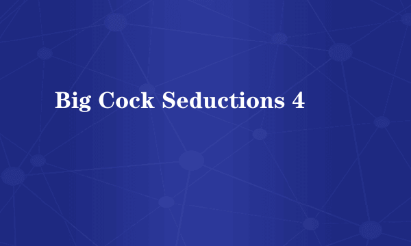 Big Cock Seductions 4