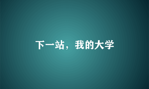 下一站，我的大学