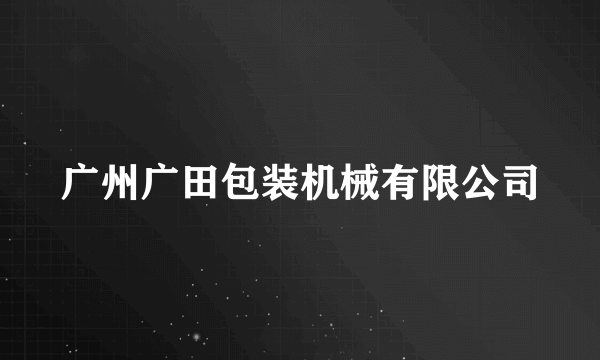 广州广田包装机械有限公司