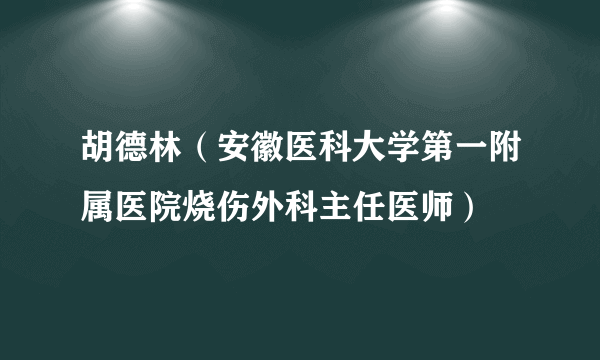 胡德林（安徽医科大学第一附属医院烧伤外科主任医师）