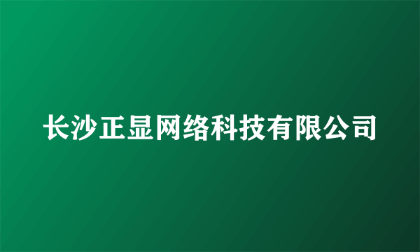 长沙正显网络科技有限公司